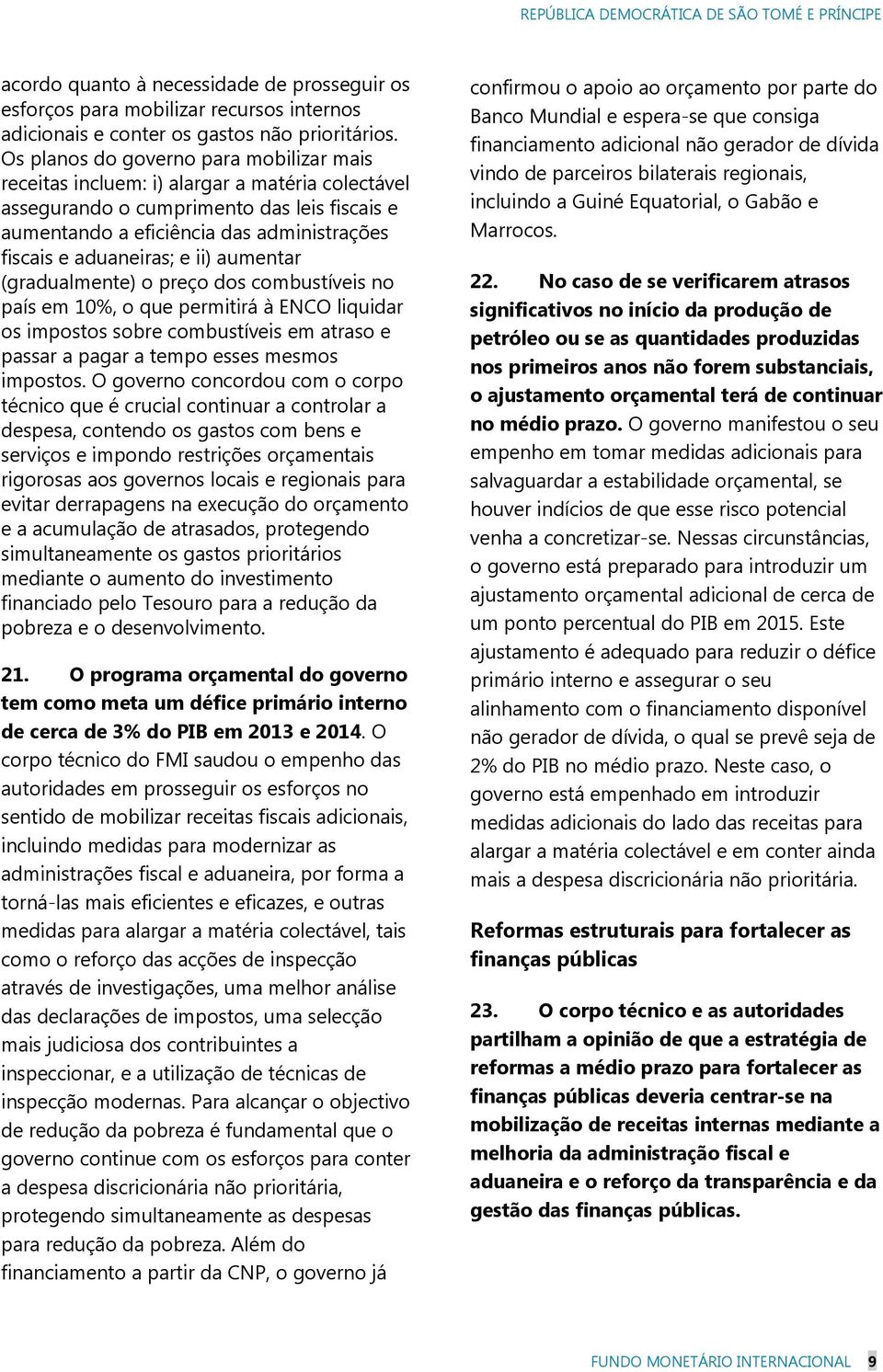 aduaneiras; e ii) aumentar (gradualmente) o preço dos combustíveis no país em 10%, o que permitirá à ENCO liquidar os impostos sobre combustíveis em atraso e passar a pagar a tempo esses mesmos