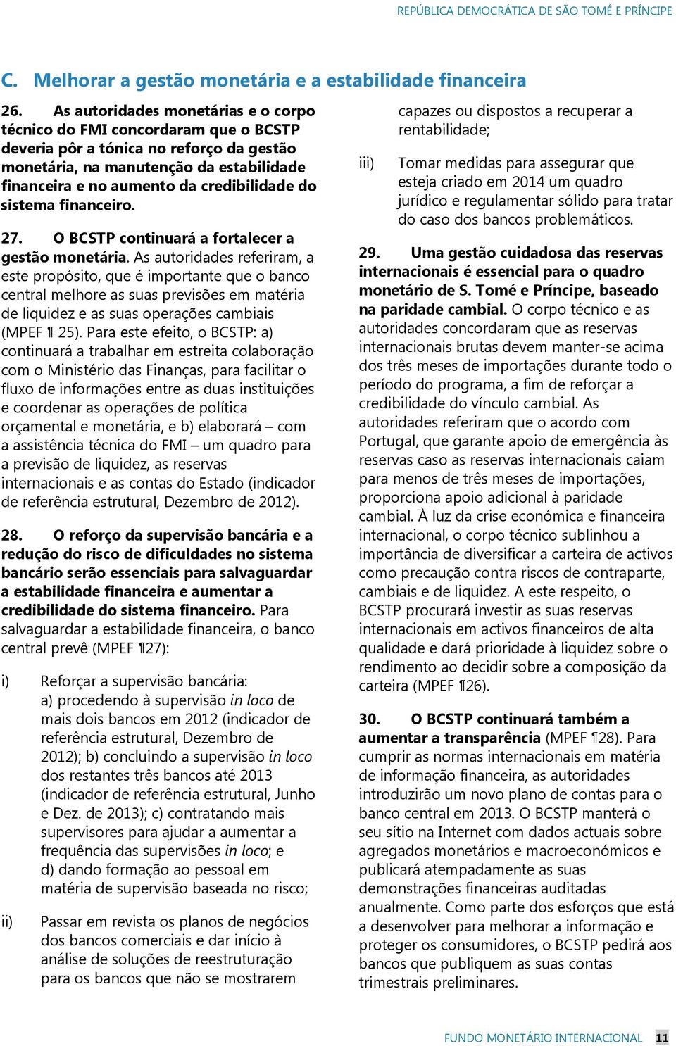 do sistema financeiro. 27. O BCSTP continuará a fortalecer a gestão monetária.