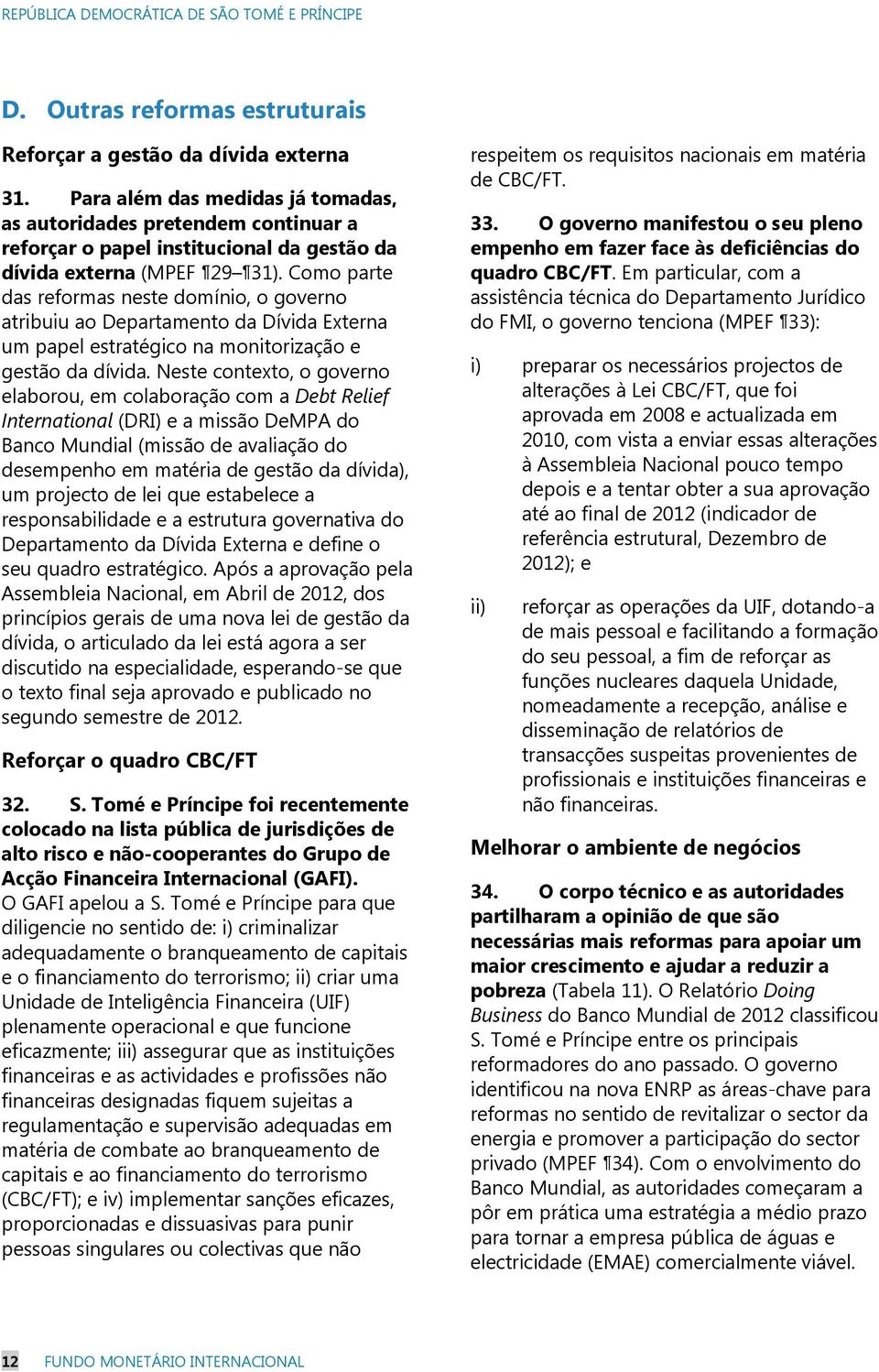 Como parte das reformas neste domínio, o governo atribuiu ao Departamento da Dívida Externa um papel estratégico na monitorização e gestão da dívida.