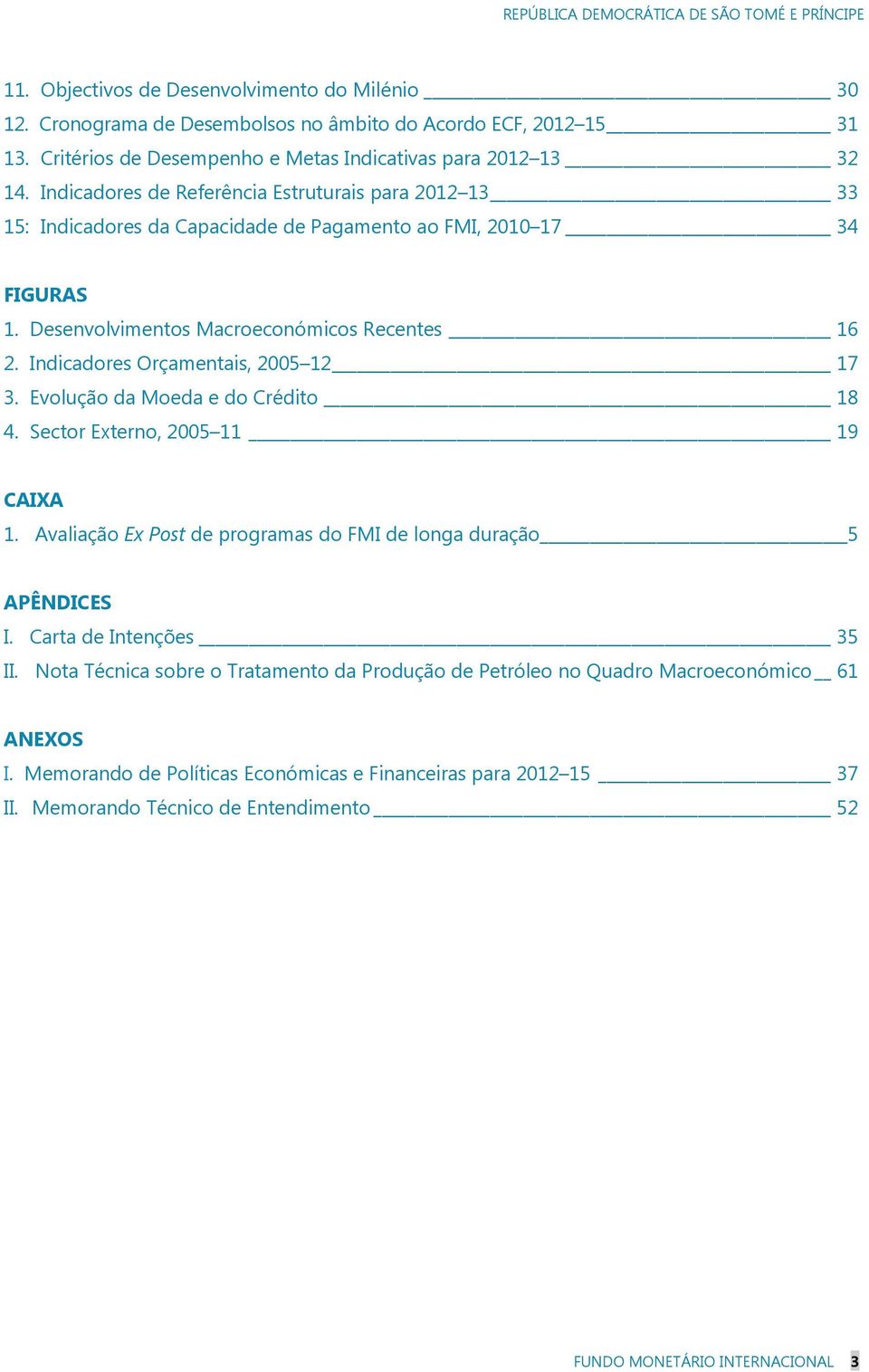 Indicadores Orçamentais, 2005 12 17 3. Evolução da Moeda e do Crédito 18 4. Sector Externo, 2005 11 19 CAIXA 1. Avaliação Ex Post de programas do FMI de longa duração 5 APÊNDICES I.