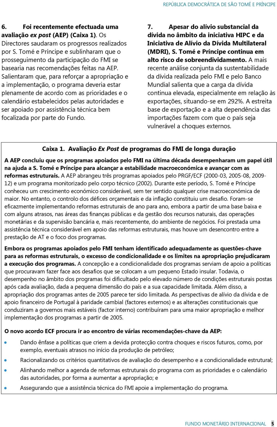 Salientaram que, para reforçar a apropriação e a implementação, o programa deveria estar plenamente de acordo com as prioridades e o calendário estabelecidos pelas autoridades e ser apoiado por