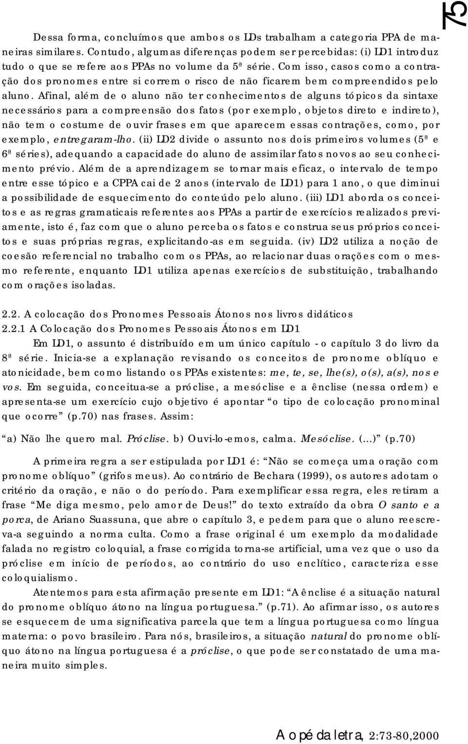 Com isso, casos como a contração dos pronomes entre si correm o risco de não ficarem bem compreendidos pelo aluno.