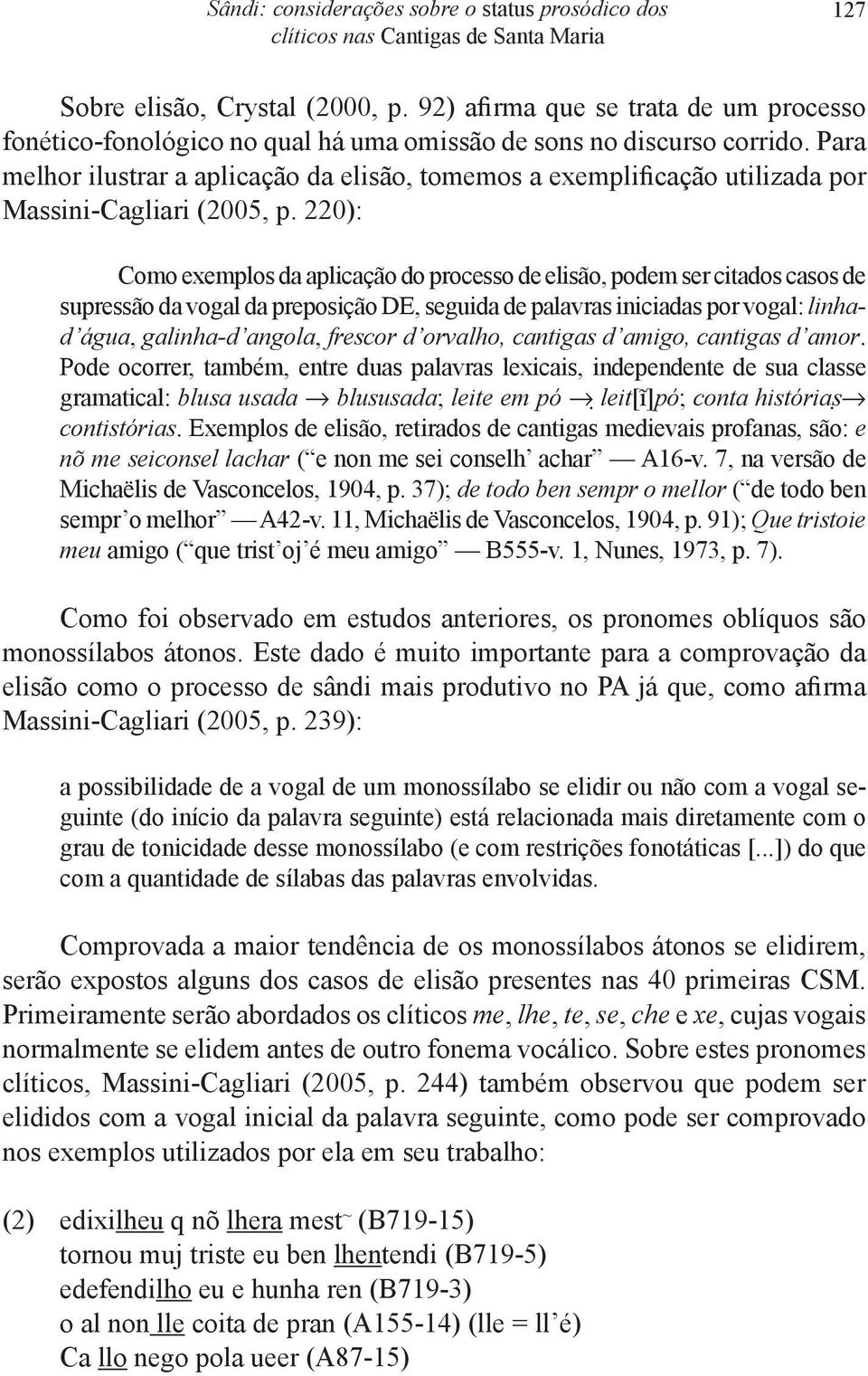 Para melhor ilustrar a aplicação da elisão, tomemos a exemplificação utilizada por Massini-Cagliari (2005, p.