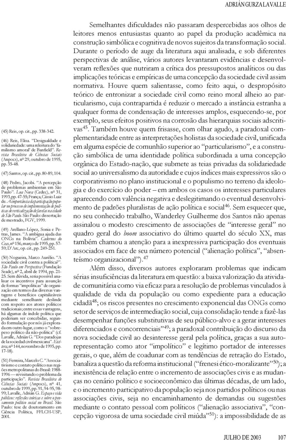 Lua Nova (Cedec), n o 31, 1993, pp. 47-55; França, Cássio Luiz de. A importância da participação popular no processo de implementação de políticas de verticalização de favelas na cidade de São Paulo.