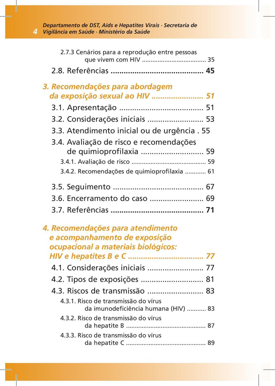 Avaliação de risco e recomendações de quimioprofilaxia... 59 3.4.1. Avaliação de risco... 59 3.4.2. Recomendações de quimioprofilaxia... 61 3.5. Seguimento... 67 3.6. Encerramento do caso... 69 3.7. Referências.