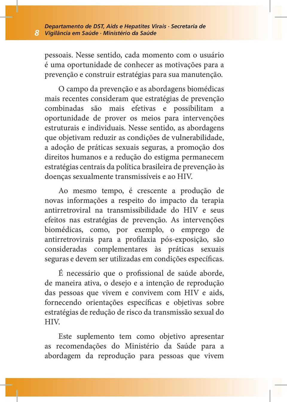 O campo da prevenção e as abordagens biomédicas mais recentes consideram que estratégias de prevenção combinadas são mais efetivas e possibilitam a oportunidade de prover os meios para intervenções