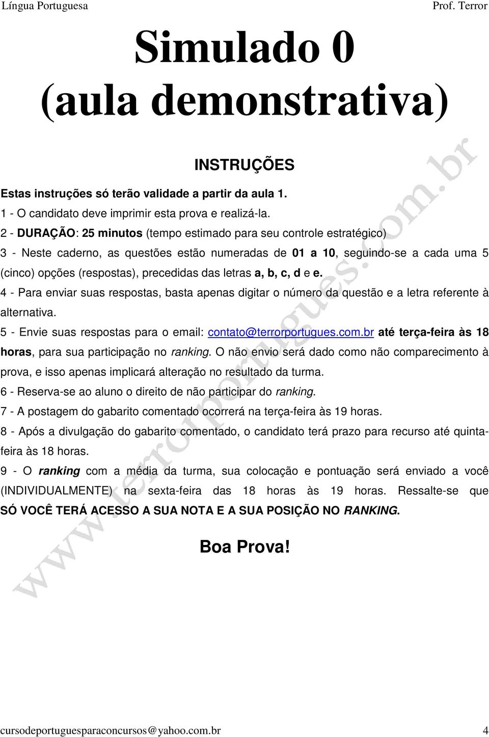 letras a, b, c, d e e. 4 - Para enviar suas respostas, basta apenas digitar o número da questão e a letra referente à alternativa. 5 - Envie suas respostas para o email: contato@terrorportugues.com.