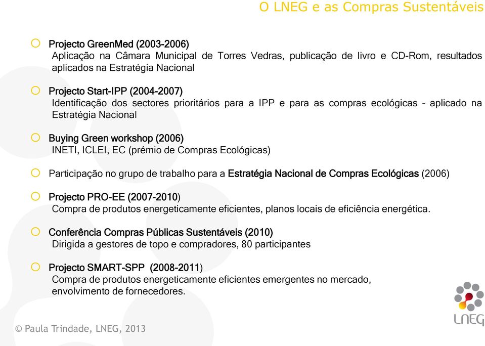 Compras Ecológicas) o Participação no grupo de trabalho para a Estratégia Nacional de Compras Ecológicas (2006) o Projecto PRO-EE (2007-2010) Compra de produtos energeticamente eficientes, planos