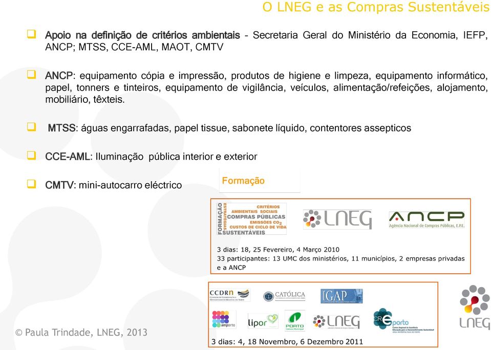 tonners e tinteiros, equipamento de vigilância, veículos, alimentação/refeições, alojamento, mobiliário, têxteis.