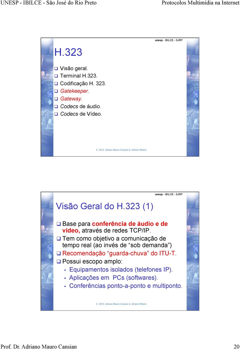 q Tem como objetivo a comunicação de tempo real (ao invés de sob demanda ) q Recomendação guarda-chuva do ITU-T.