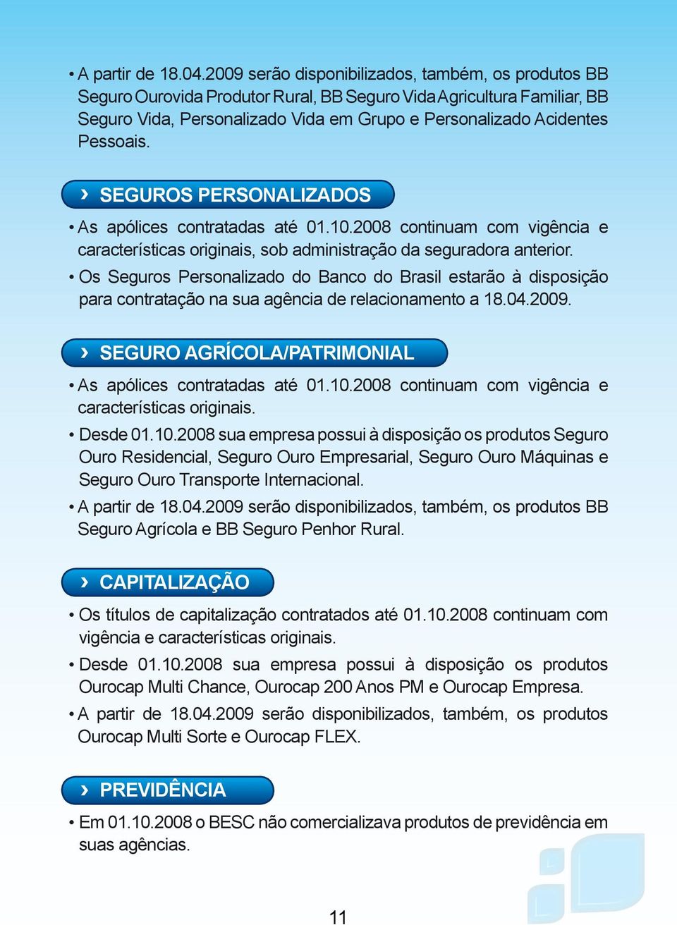 SEGUROS PERSONALIZADOS As apólices contratadas até 01.10.2008 continuam com vigência e características originais, sob administração da seguradora anterior.