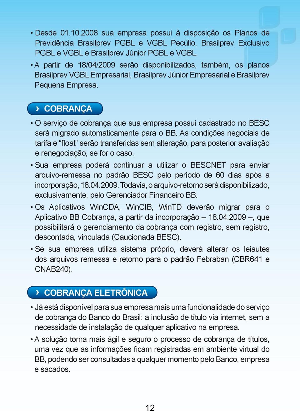 COBRANÇA O serviço de cobrança que sua empresa possui cadastrado no BESC será migrado automaticamente para o BB.