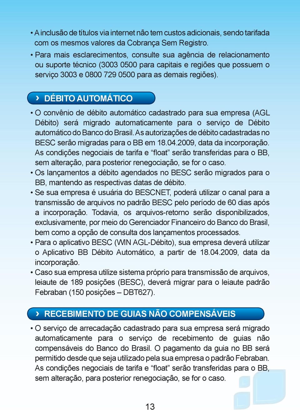 DÉBITO AUTOMÁTICO O convênio de débito automático cadastrado para sua empresa (AGL Débito) será migrado automaticamente para o serviço de Débito automático do Banco do Brasil.