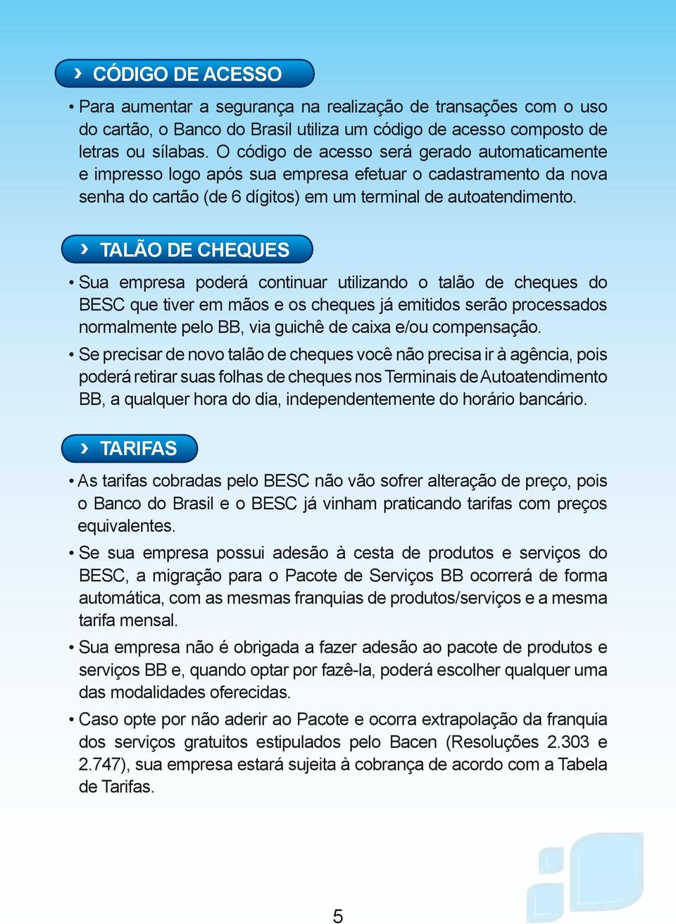 TALÃO DE CHEQUES Sua empresa poderá continuar utilizando o talão de cheques do BESC que tiver em mãos e os cheques já emitidos serão processados normalmente pelo BB, via guichê de caixa e/ou