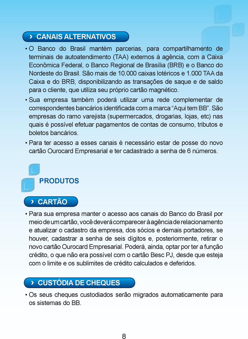 000 TAA da Caixa e do BRB, disponibilizando as transações de saque e de saldo para o cliente, que utiliza seu próprio cartão magnético.