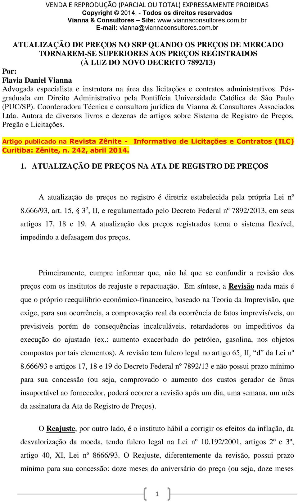 Coordenadora Técnica e consultora jurídica da Vianna & Consultores Associados Ltda. Autora de diversos livros e dezenas de artigos sobre Sistema de Registro de Preços, Pregão e Licitações.