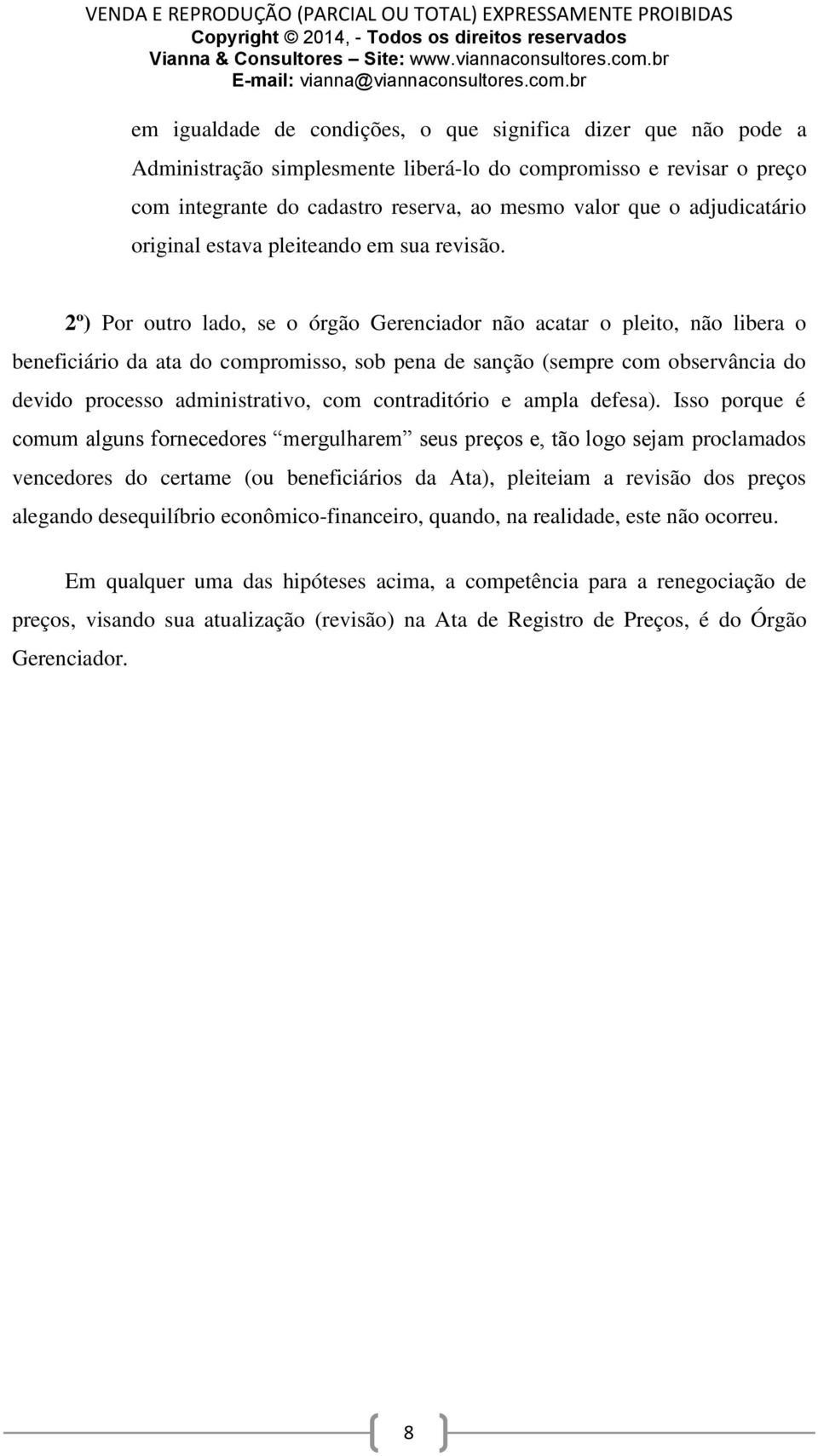 2º) Por outro lado, se o órgão Gerenciador não acatar o pleito, não libera o beneficiário da ata do compromisso, sob pena de sanção (sempre com observância do devido processo administrativo, com