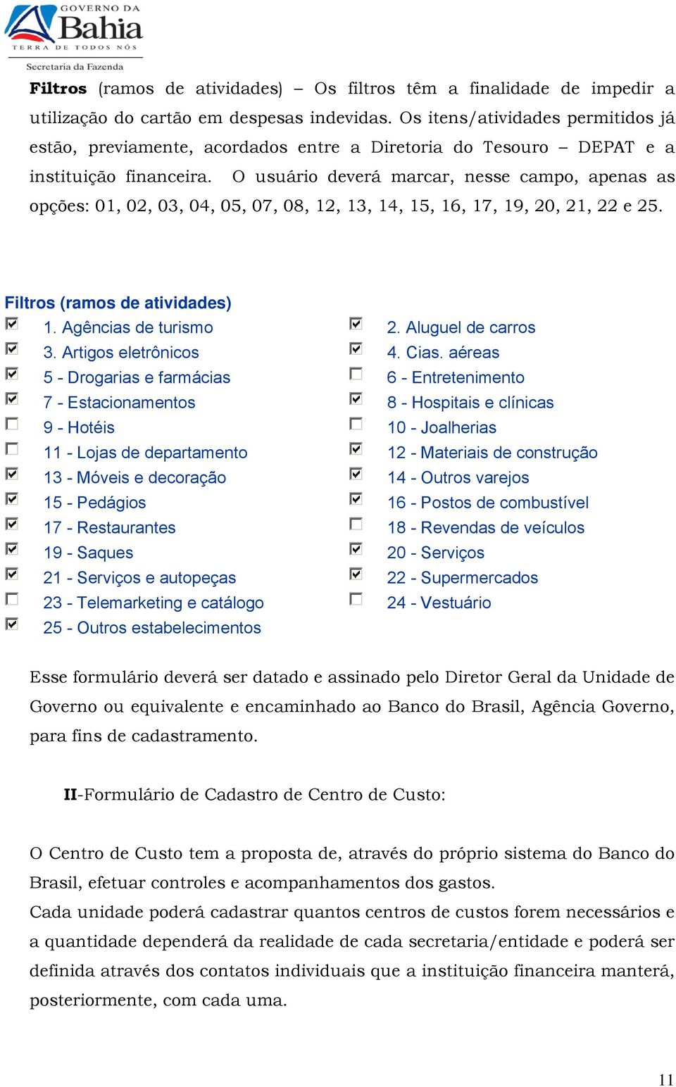 O usuário deverá marcar, nesse campo, apenas as opções: 01, 02, 03, 04, 05, 07, 08, 12, 13, 14, 15, 16, 17, 19, 20, 21, 22 e 25. Filtros (ramos de atividades) 1. Agências de turismo 2.