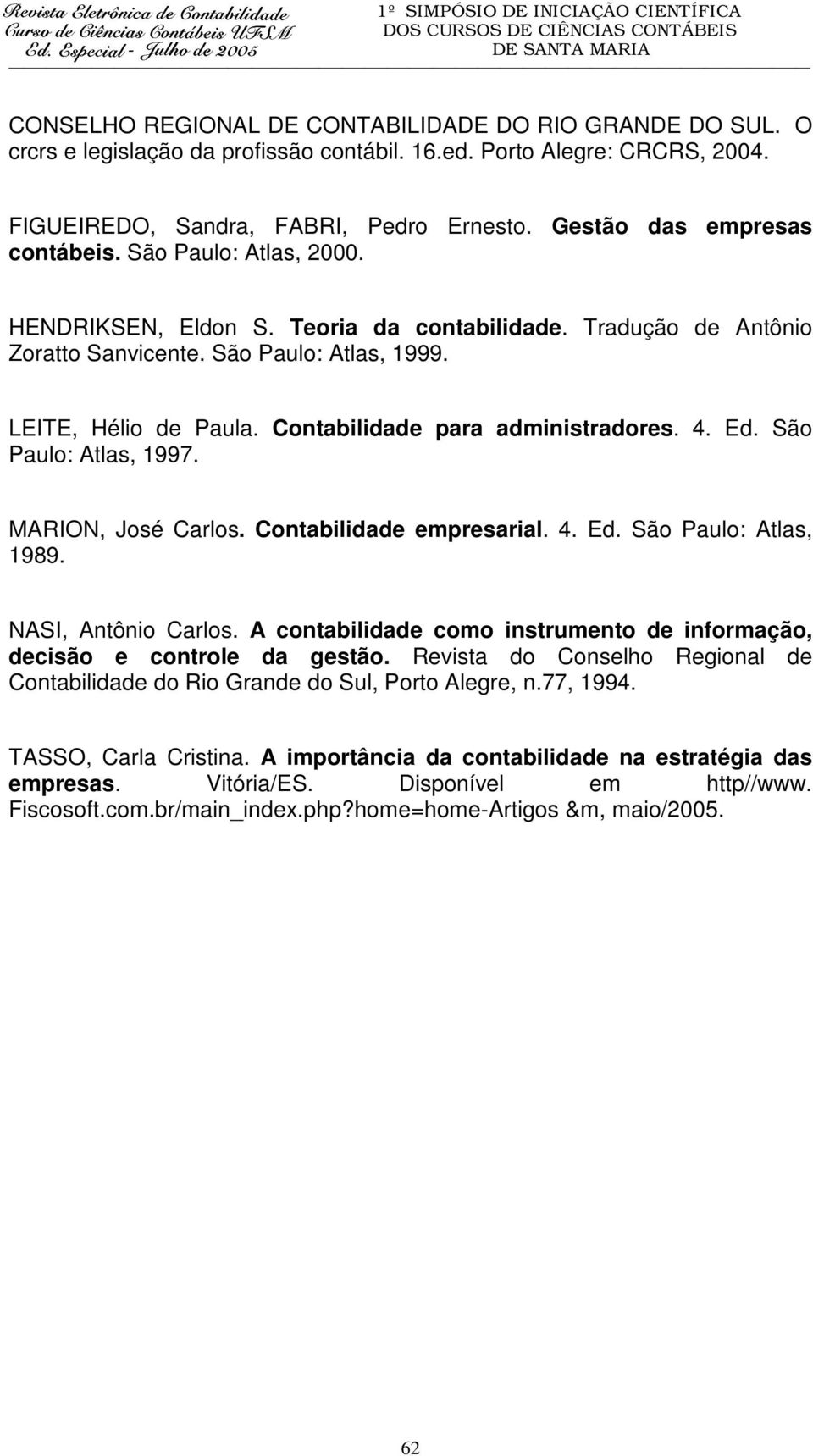 Contabilidade para administradores. 4. Ed. São Paulo: Atlas, 1997. MARION, José Carlos. Contabilidade empresarial. 4. Ed. São Paulo: Atlas, 1989. NASI, Antônio Carlos.