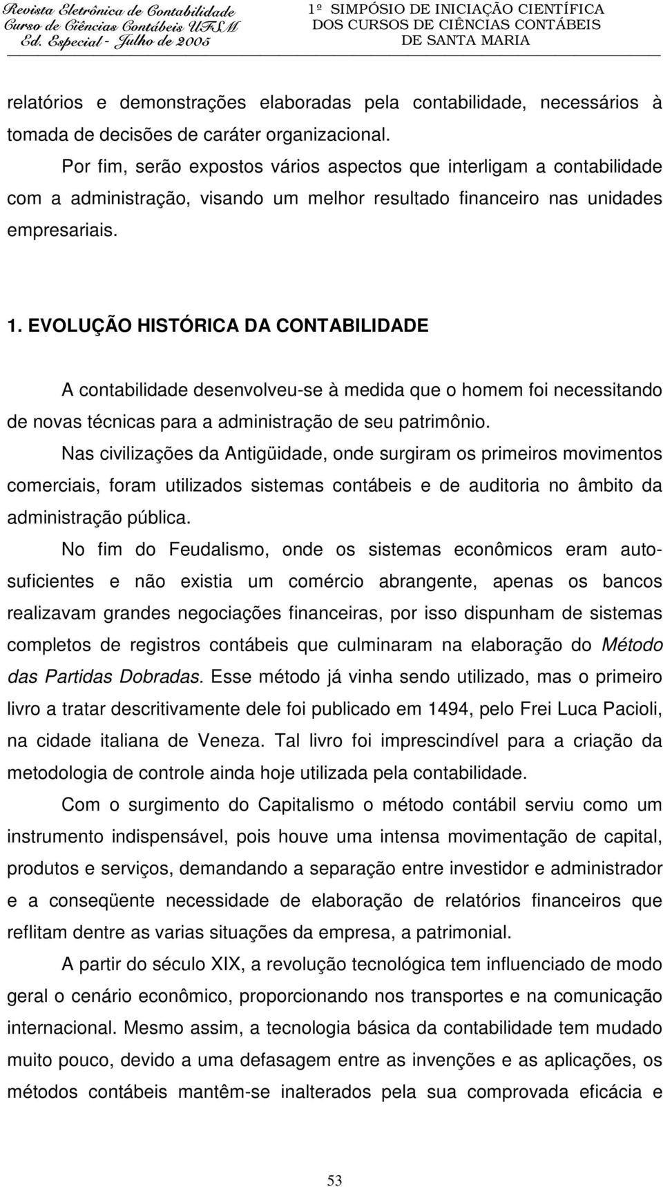 EVOLUÇÃO HISTÓRICA DA CONTABILIDADE A contabilidade desenvolveu-se à medida que o homem foi necessitando de novas técnicas para a administração de seu patrimônio.