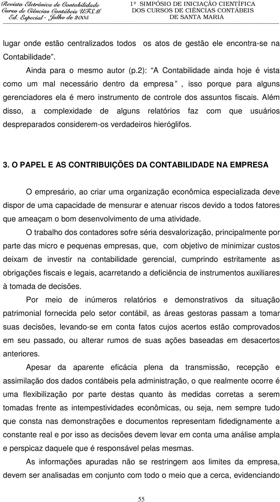 Além disso, a complexidade de alguns relatórios faz com que usuários despreparados considerem-os verdadeiros hieróglifos. 3.