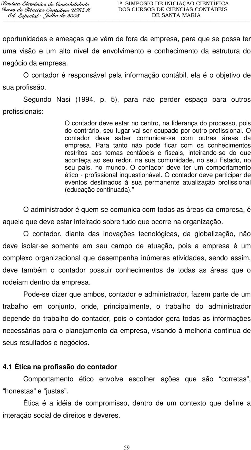 5), para não perder espaço para outros O contador deve estar no centro, na liderança do processo, pois do contrário, seu lugar vai ser ocupado por outro profissional.