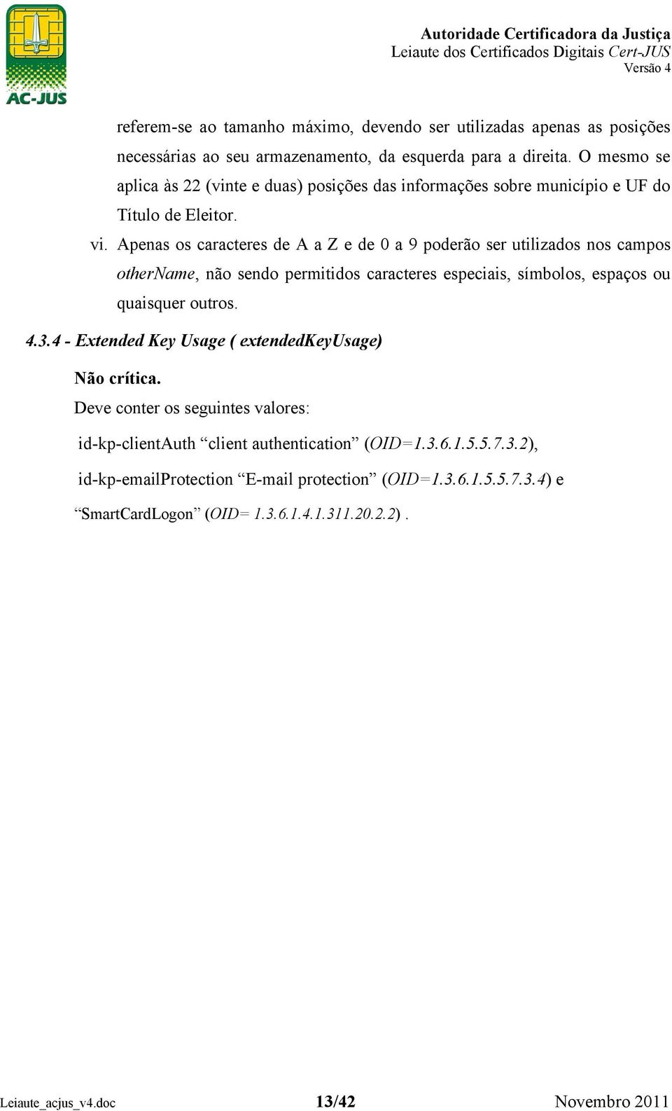 Apenas os caracteres de A a Z e de 0 a 9 poderão ser utilizados nos campos othername, não sendo permitidos caracteres especiais, símbolos, espaços ou quaisquer outros. 4.3.