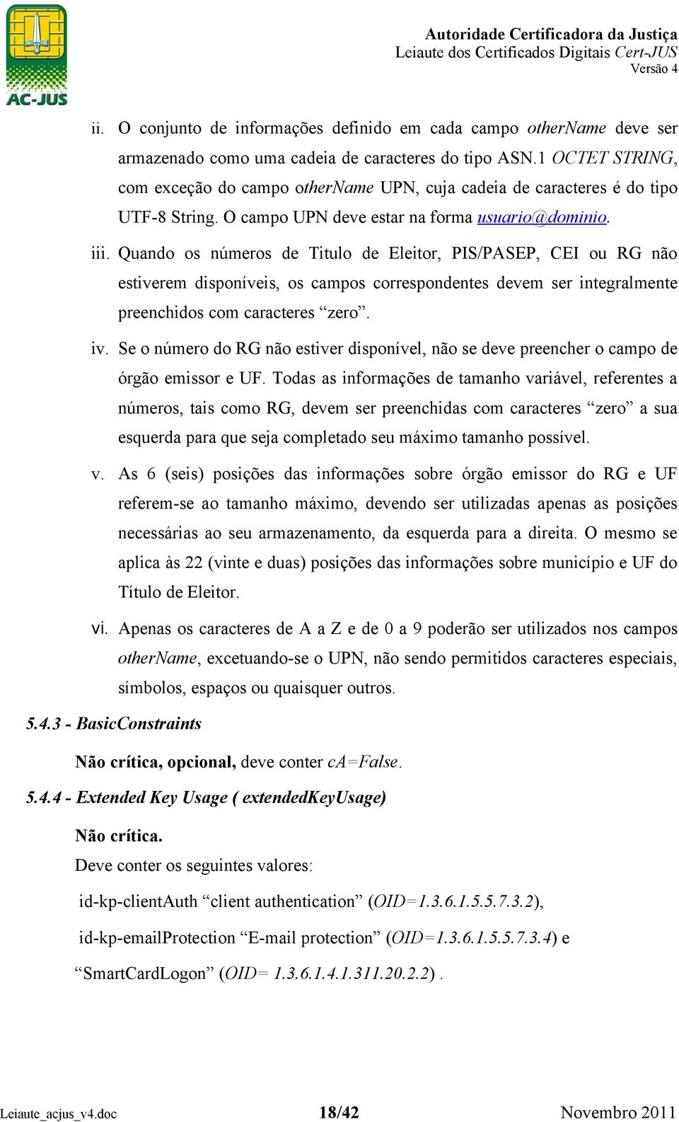 Quando os números de Titulo de Eleitor, PIS/PASEP, CEI ou RG não estiverem disponíveis, os campos correspondentes devem ser integralmente preenchidos com caracteres zero. iv.