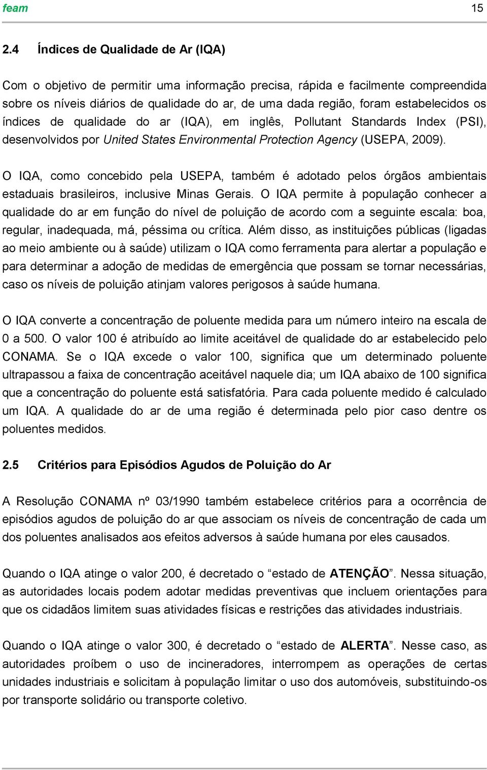 estabelecidos os índices de qualidade do ar (IQA), em inglês, Pollutant Standards Index (PSI), desenvolvidos por United States Environmental Protection Agency (USEPA, 29).