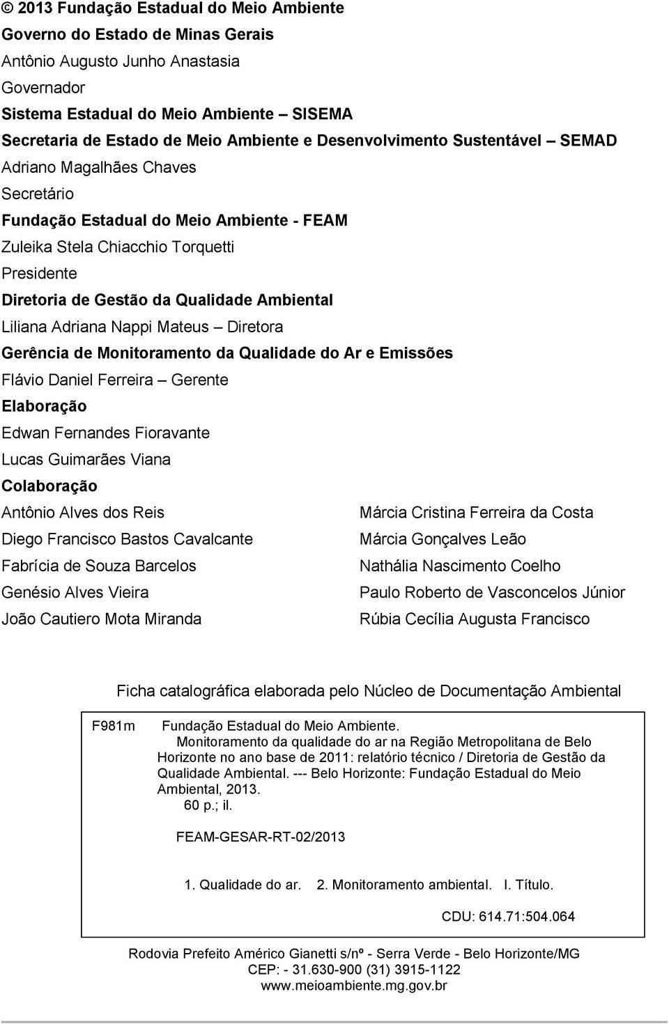 Liliana Adriana Nappi Mateus Diretora Gerência de Monitoramento da Qualidade do Ar e Emissões Flávio Daniel Ferreira Gerente Elaboração Edwan Fernandes Fioravante Lucas Guimarães Viana Colaboração