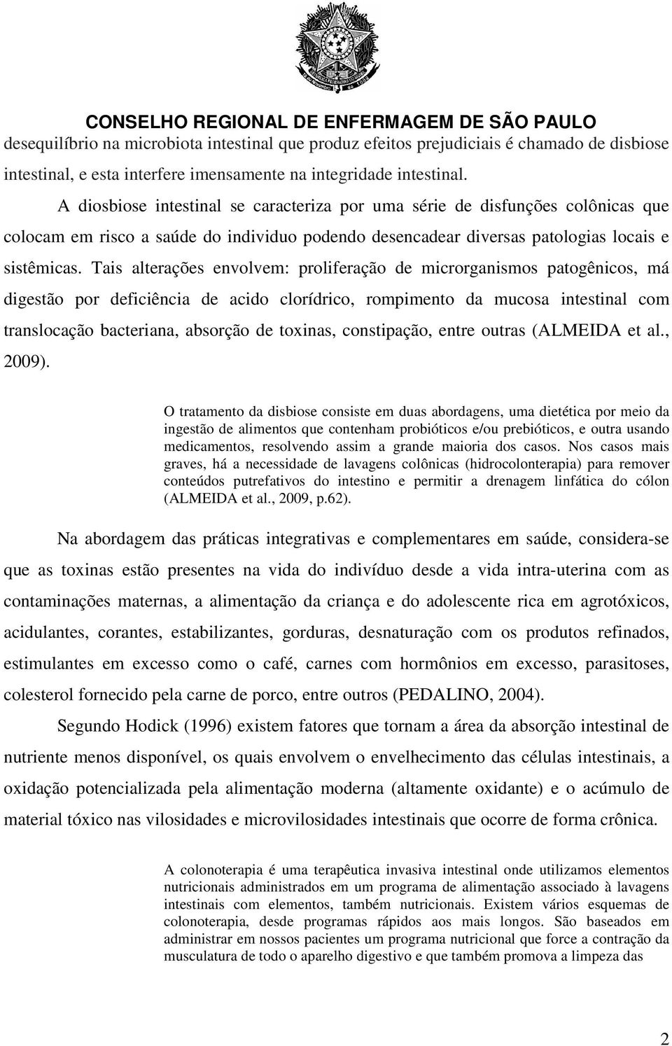 Tais alterações envolvem: proliferação de microrganismos patogênicos, má digestão por deficiência de acido clorídrico, rompimento da mucosa intestinal com translocação bacteriana, absorção de