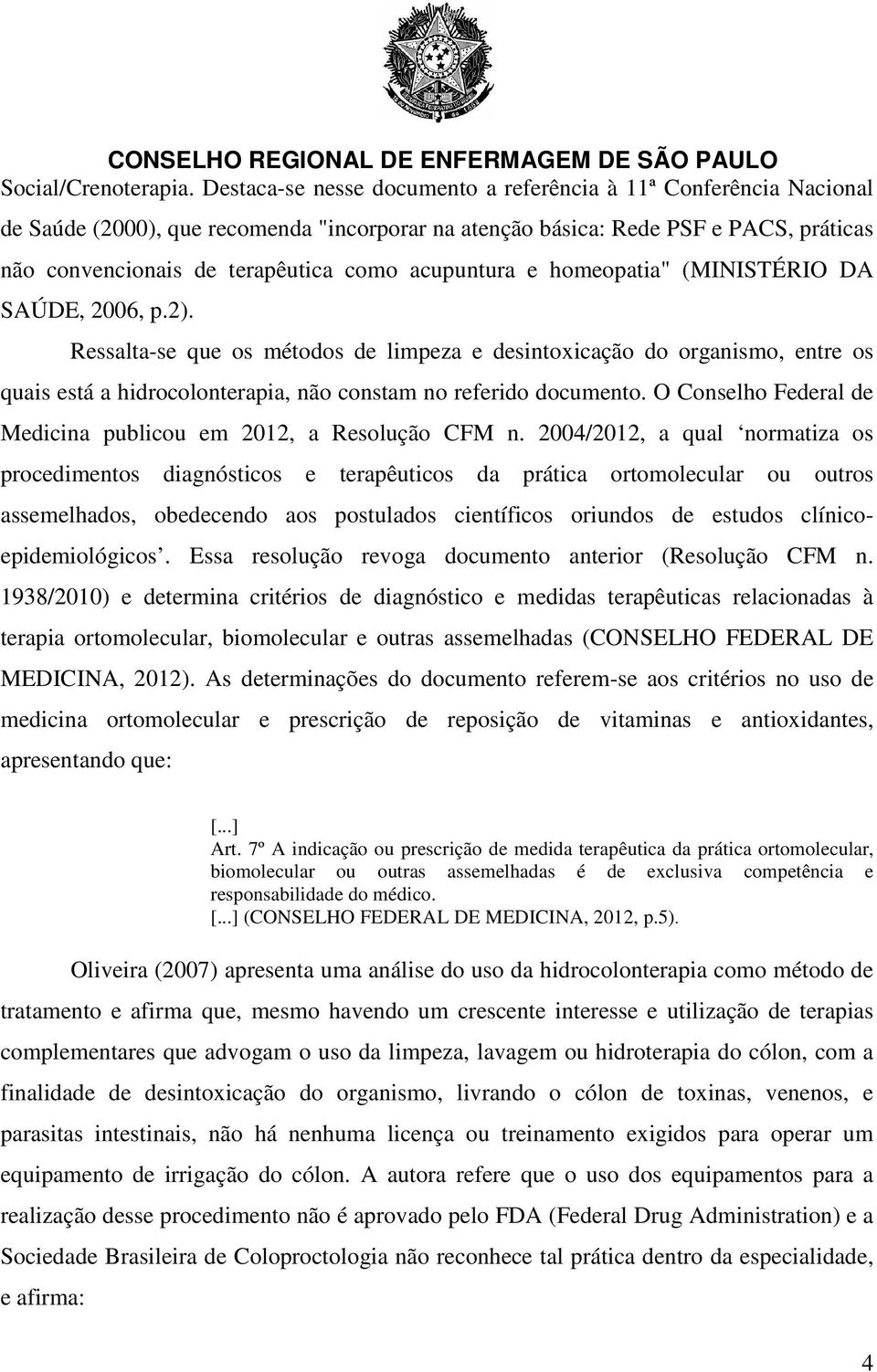 acupuntura e homeopatia" (MINISTÉRIO DA SAÚDE, 2006, p.2).