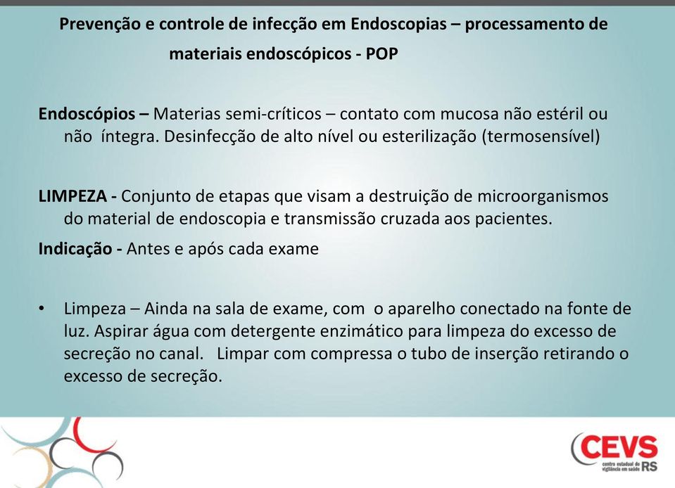 Desinfecção de alto nível ou esterilização (termosensível) LIMPEZA - Conjunto de etapas que visam a destruição de microorganismos do material de endoscopia e