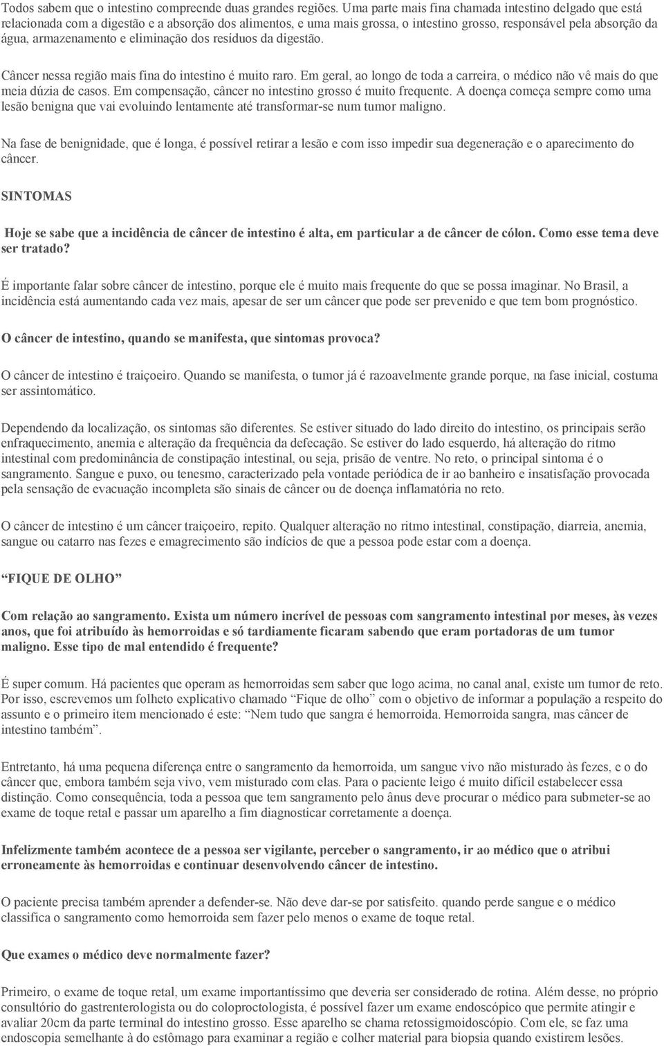 eliminação dos resíduos da digestão. Câncer nessa região mais fina do intestino é muito raro. Em geral, ao longo de toda a carreira, o médico não vê mais do que meia dúzia de casos.