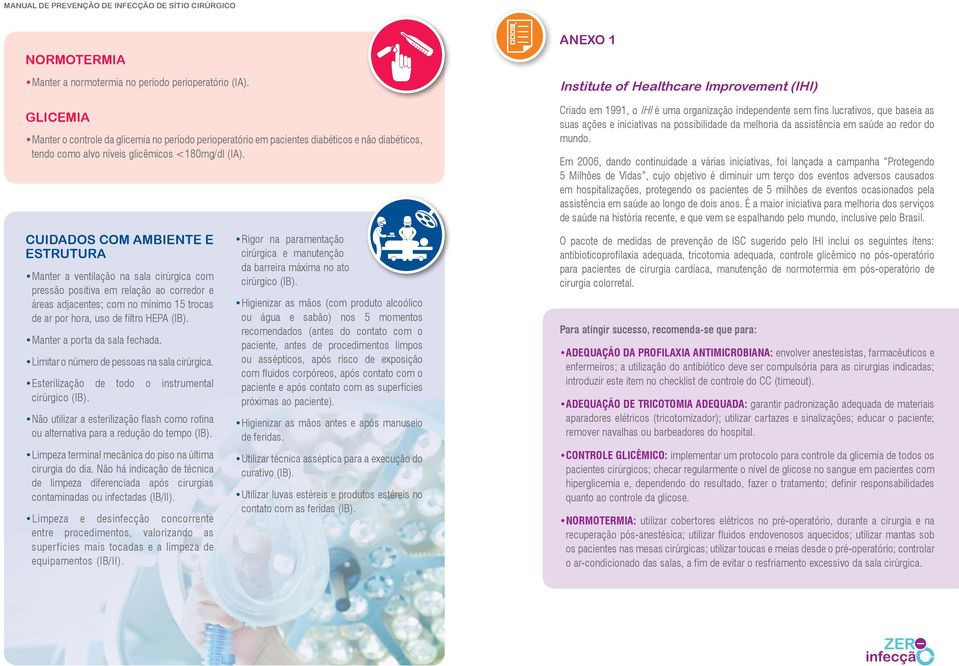 Cuidados com ambiente e estrutura Manter a ventilação na sala cirúrgica com pressão positiva em relação ao corredor e áreas adjacentes; com no mínimo 15 trocas de ar por hora, uso de filtro HEPA (IB).