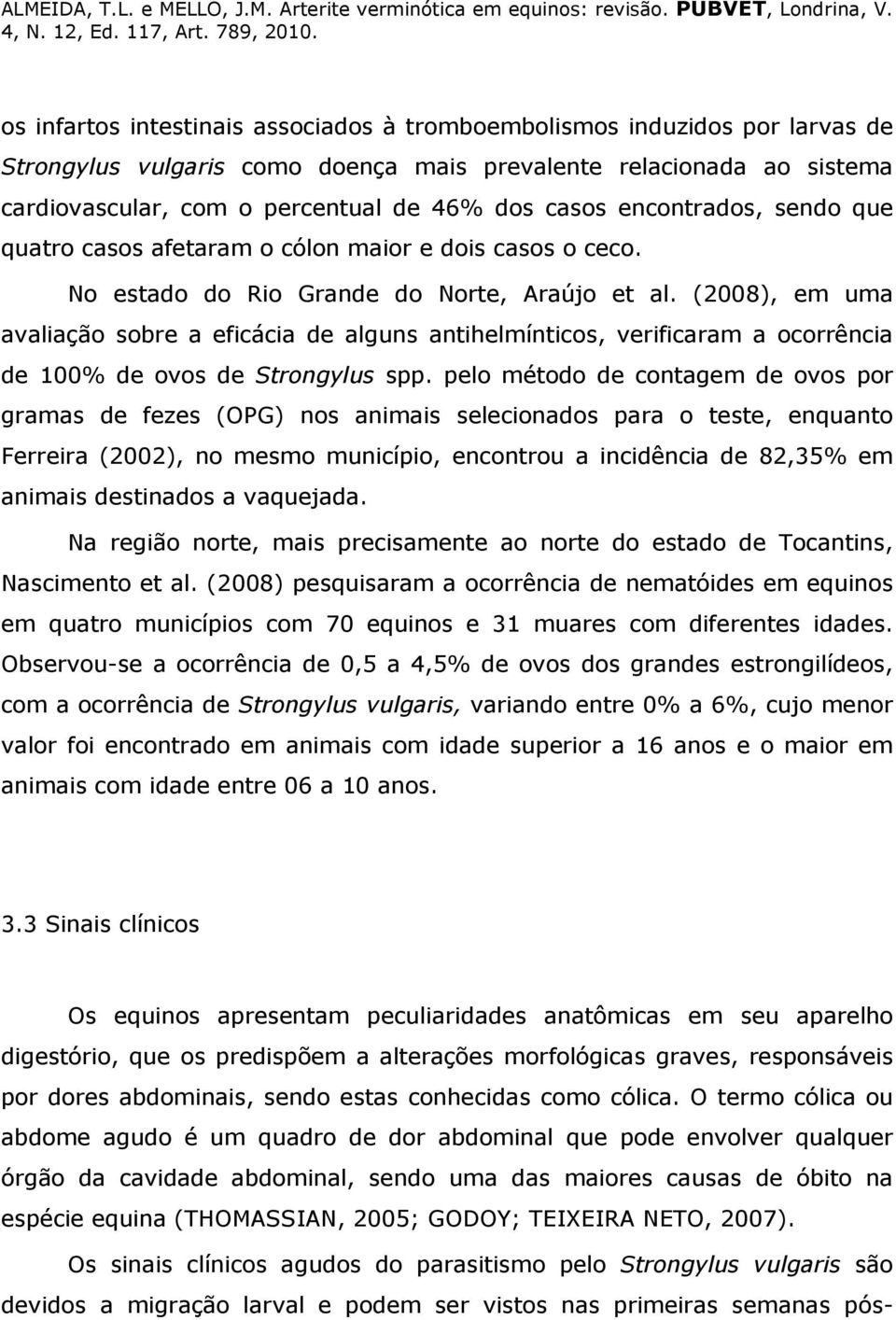 (2008), em uma avaliação sobre a eficácia de alguns antihelmínticos, verificaram a ocorrência de 100% de ovos de Strongylus spp.