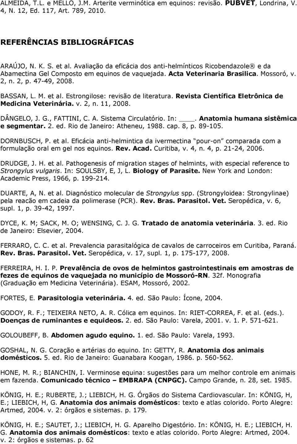 Sistema Circulatório. In:. Anatomia humana sistêmica e segmentar. 2. ed. Rio de Janeiro: Atheneu, 1988. cap. 8, p. 89-105. DORNBUSCH, P. et al.