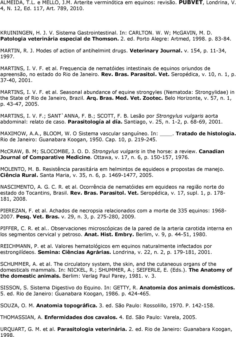 Seropédica, v. 10, n. 1, p. 37-40, 2001. MARTINS, I. V. F. et al. Seasonal abundance of equine strongyles (Nematoda: Strongylidae) in the State of Rio de Janeiro, Brazil. Arq. Bras. Med. Vet. Zootec.