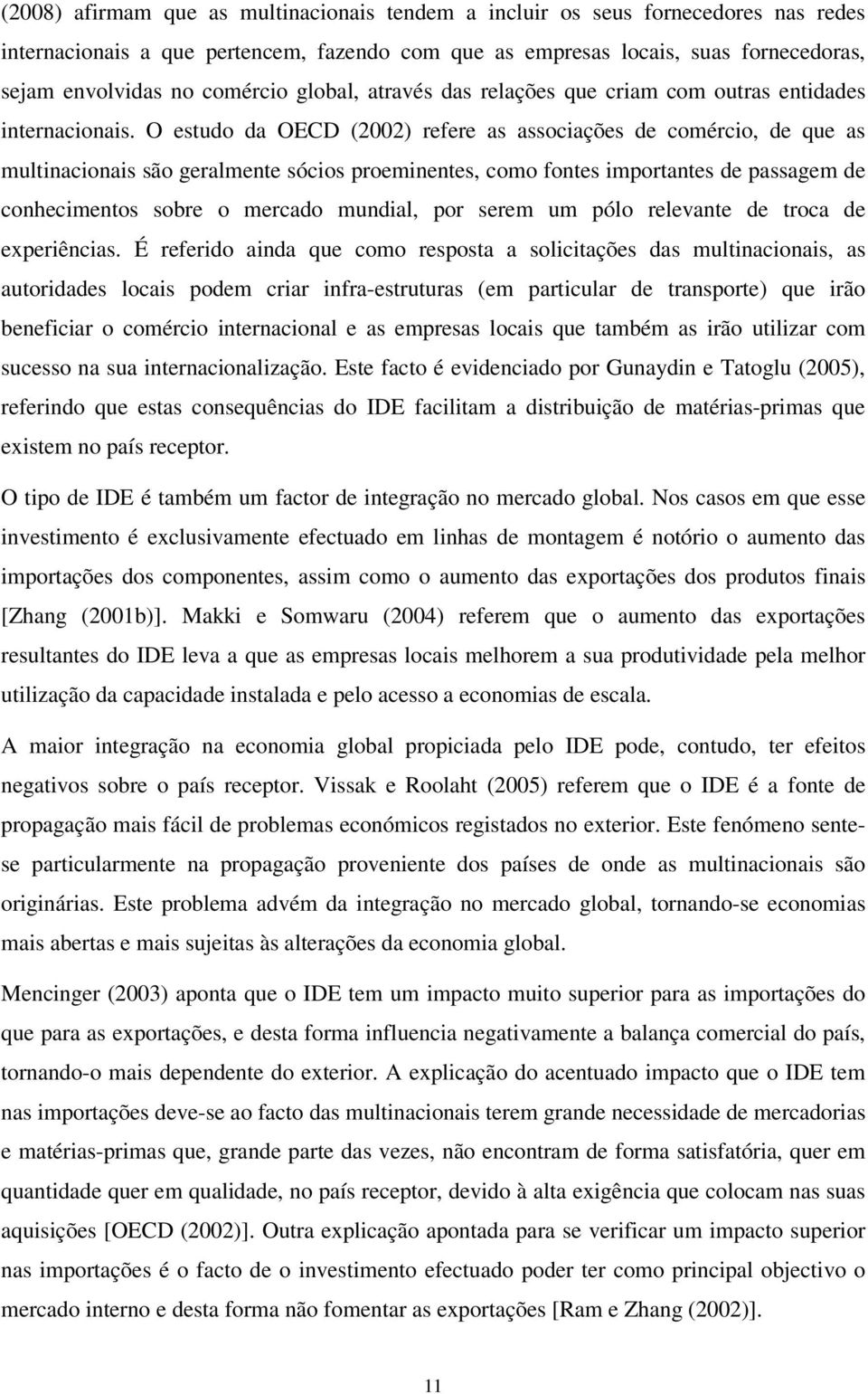 O estudo da OECD (2002) refere as associações de comércio, de que as multinacionais são geralmente sócios proeminentes, como fontes importantes de passagem de conhecimentos sobre o mercado mundial,