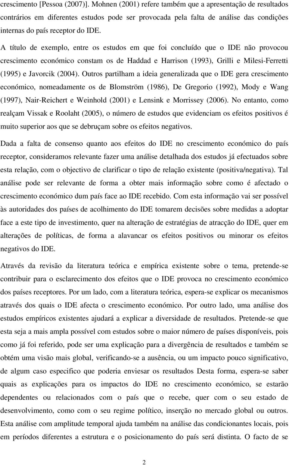 A título de exemplo, entre os estudos em que foi concluído que o IDE não provocou crescimento económico constam os de Haddad e Harrison (1993), Grilli e Milesi-Ferretti (1995) e Javorcik (2004).