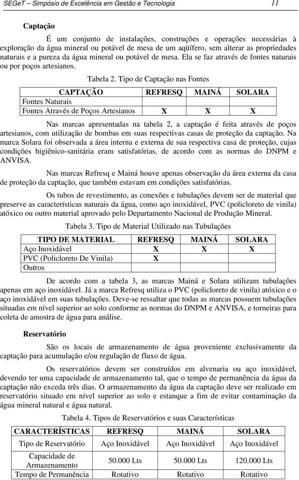 Tipo de Captação nas Fontes CAPTAÇÃO REFRESQ MAINÁ SOLARA Fontes Naturais Fontes Através de Poços Artesianos X X X Nas marcas apresentadas na tabela 2, a captação é feita através de poços artesianos,