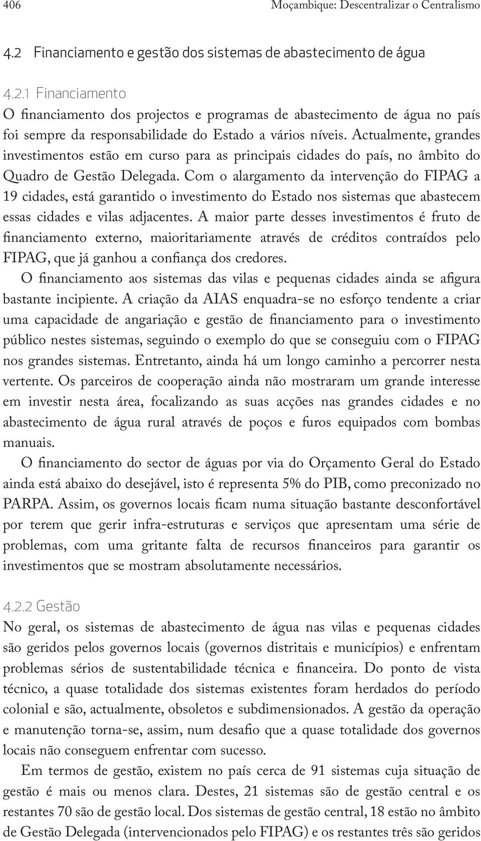 Com o alargamento da intervenção do FIPAG a 19 cidades, está garantido o investimento do Estado nos sistemas que abastecem essas cidades e vilas adjacentes.