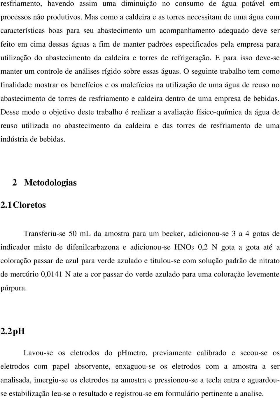 especificados pela empresa para utilização do abastecimento da caldeira e torres de refrigeração. E para isso deve-se manter um controle de análises rígido sobre essas águas.