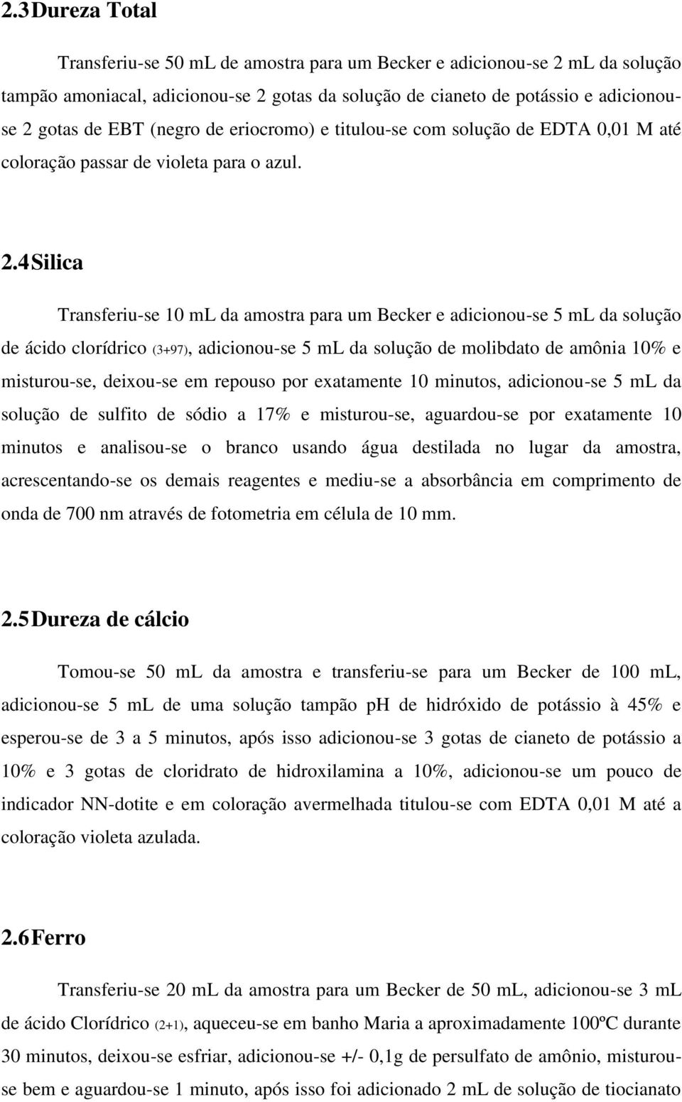 4 Silica Transferiu-se 10 ml da amostra para um Becker e adicionou-se 5 ml da solução de ácido clorídrico (3+97), adicionou-se 5 ml da solução de molibdato de amônia 10% e misturou-se, deixou-se em