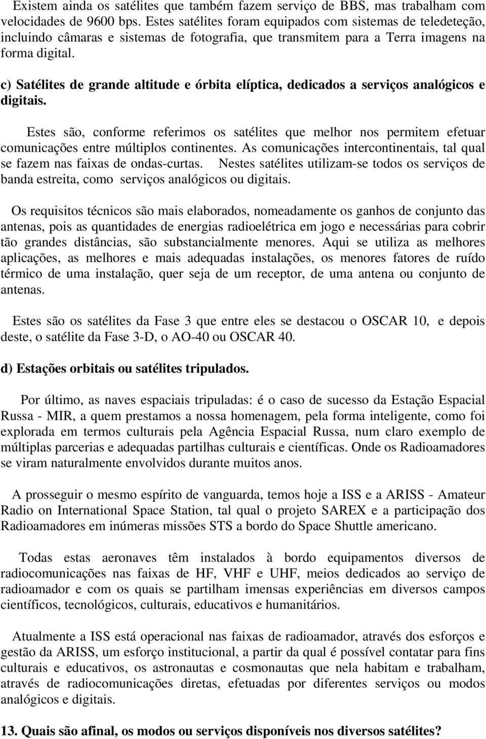 c) Satélites de grande altitude e órbita elíptica, dedicados a serviços analógicos e digitais.