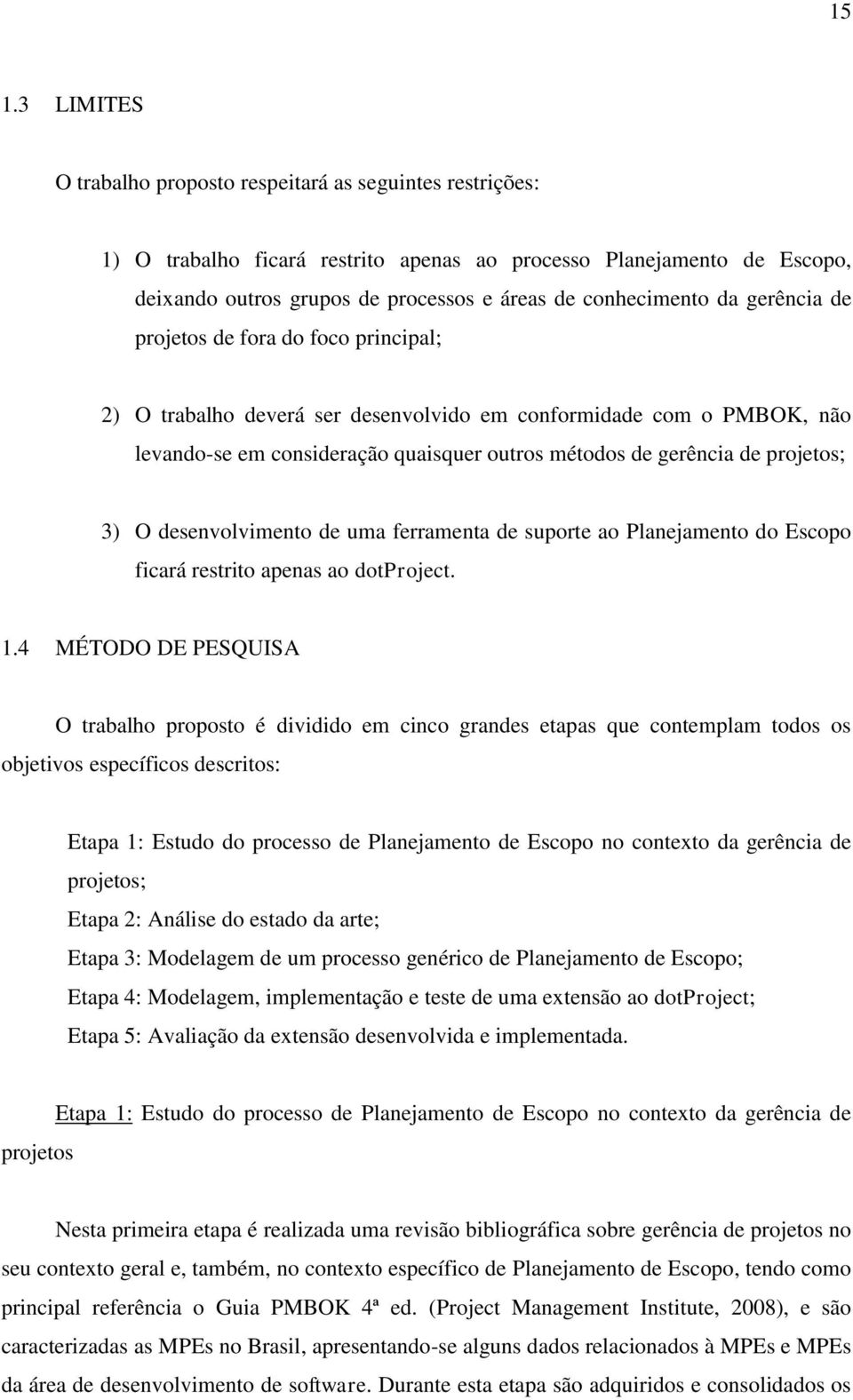 de projetos; 3) O desenvolvimento de uma ferramenta de suporte ao Planejamento do Escopo ficará restrito apenas ao dotproject. 1.