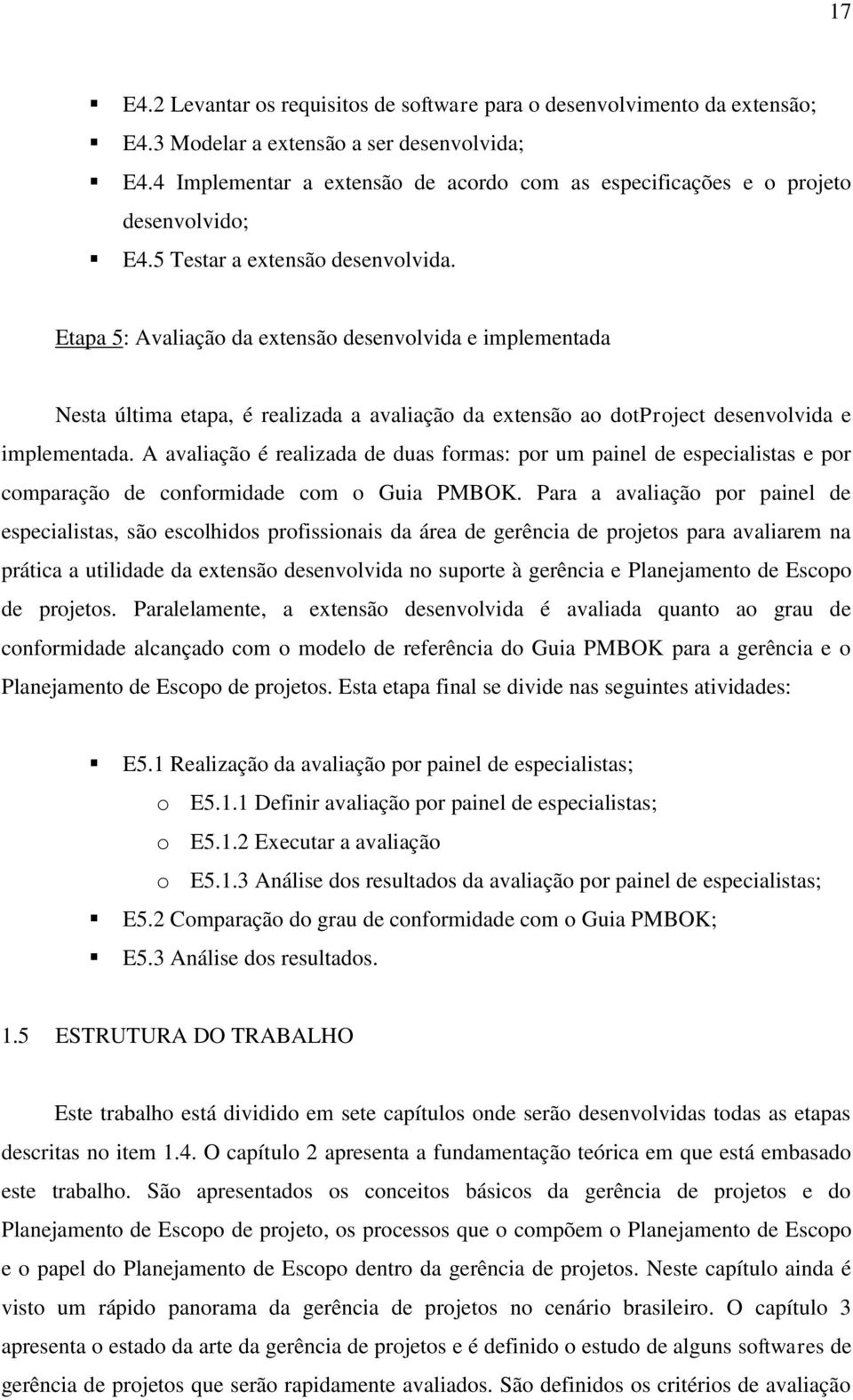 Etapa 5: Avaliação da extensão desenvolvida e implementada Nesta última etapa, é realizada a avaliação da extensão ao dotproject desenvolvida e implementada.