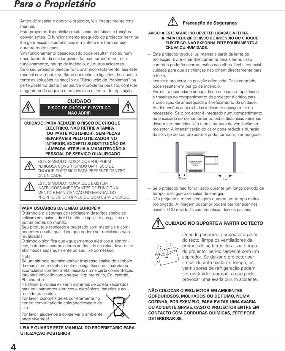 Um funcionamento desadequado pode resultar, não só num encurtamento da sua longevidade, mas também em mau funcionamento, perigo de incêndio, ou outros acidentes.