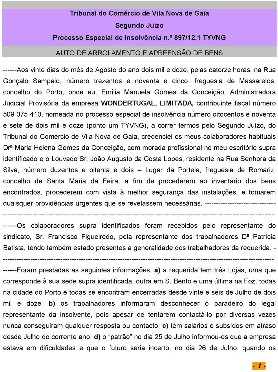 freguesia de Massarelos, concelho do Porto, onde eu, Emília Manuela Gomes da Conceição, Administradora Judicial Provisória da empresa WONDERTUGAL, LIMITADA, contribuinte fiscal número 509 075 410,