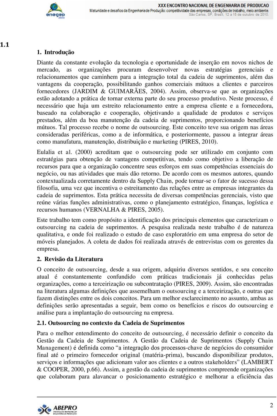 Assim, observa-se que as organizações estão adotando a prática de tornar externa parte do seu processo produtivo.